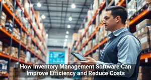 How To Use Inventory Management Software To Improve Efficiency